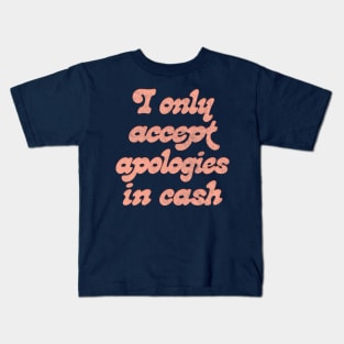 I Only Accept Apologies In Cash Kids T-Shirt